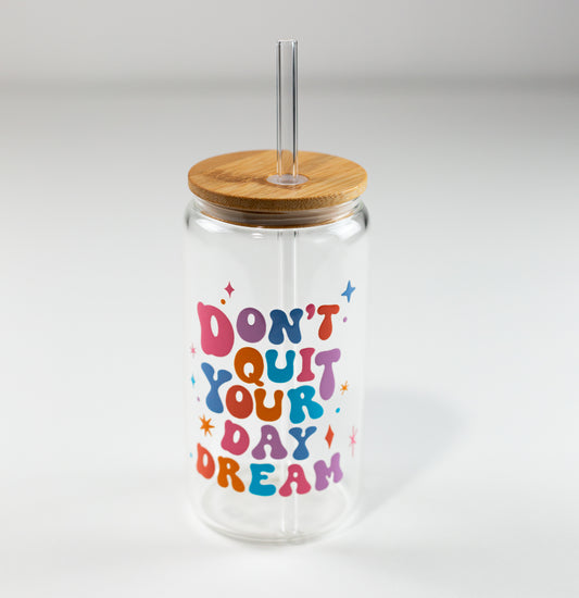 Don't Quit Your Day Dream Glass Can Cup